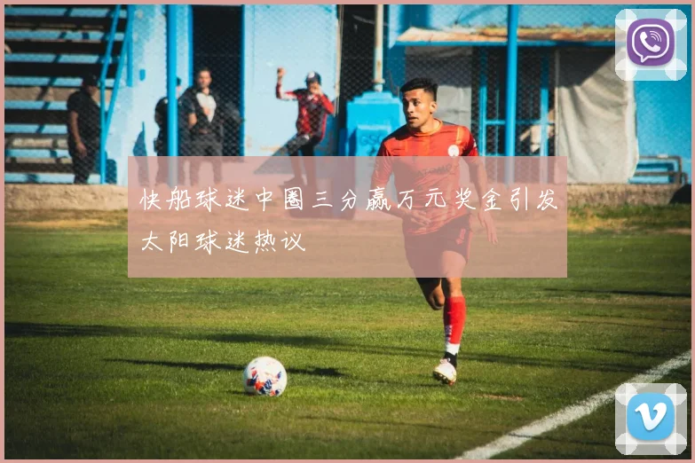快船球迷中圈三分赢万元奖金引发太阳球迷热议