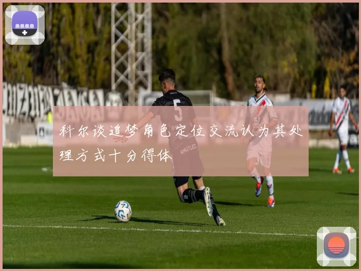 科尔谈追梦角色定位交流认为其处理方式十分得体